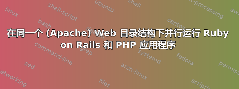 在同一个 (Apache) Web 目录结构下并行运行 Ruby on Rails 和 PHP 应用程序