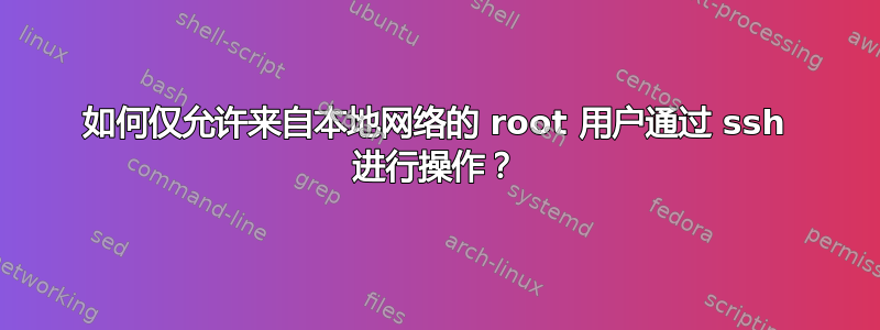 如何仅允许来自本地网络的 root 用户通过 ssh 进行操作？