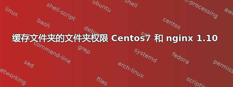 缓存文件夹的文件夹权限 Centos7 和 nginx 1.10