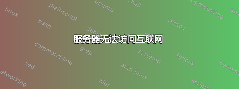 服务器无法访问互联网