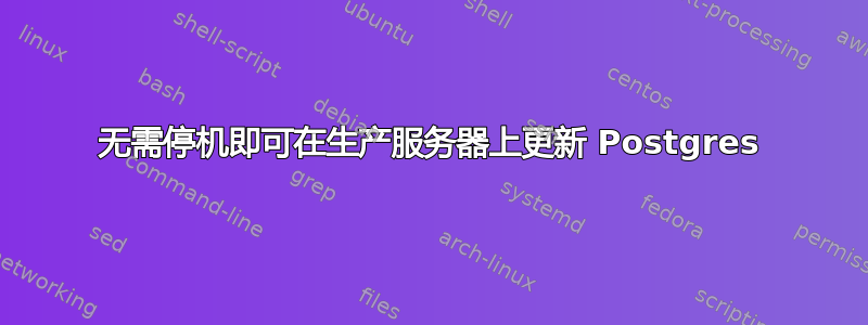 无需停机即可在生产服务器上更新 Postgres