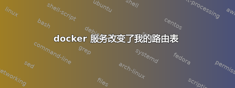 docker 服务改变了我的路由表