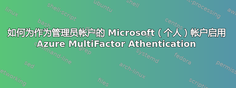 如何为作为管理员帐户的 Microsoft（个人）帐户启用 Azure MultiFactor Athentication