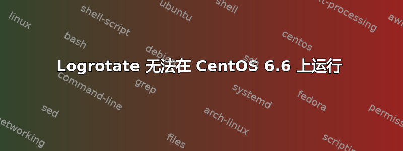 Logrotate 无法在 CentOS 6.6 上运行