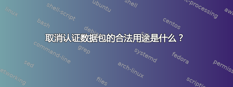 取消认证数据包的合法用途是什么？