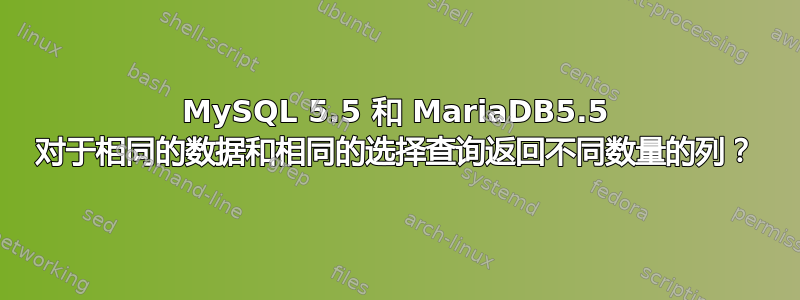 MySQL 5.5 和 MariaDB5.5 对于相同的数据和相同的选择查询返回不同数量的列？