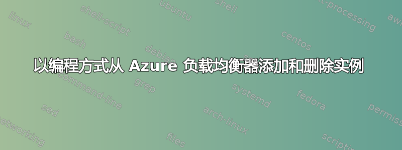 以编程方式从 Azure 负载均衡器添加和删除实例