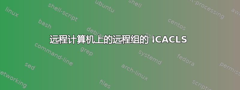 远程计算机上的远程组的 ICACLS