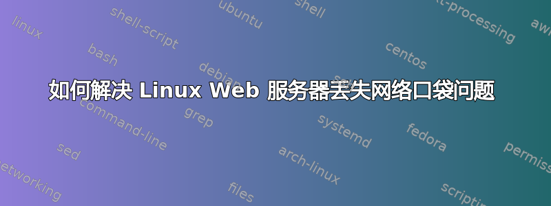 如何解决 Linux Web 服务器丢失网络口袋问题