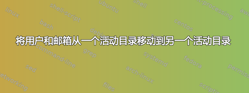 将用户和邮箱从一个活动目录移动到另一个活动目录