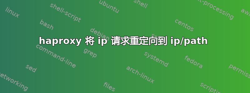 haproxy 将 ip 请求重定向到 ip/path