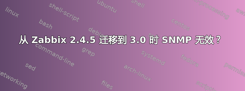 从 Zabbix 2.4.5 迁移到 3.0 时 SNMP 无效？