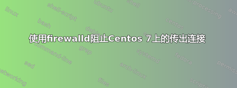 使用firewalld阻止Centos 7上的传出连接