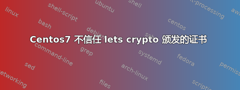 Centos7 不信任 lets crypto 颁发的证书