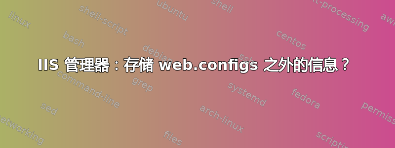 IIS 管理器：存储 web.configs 之外的信息？