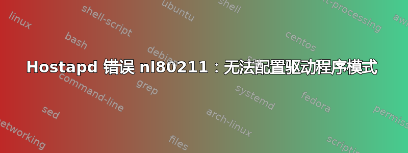 Hostapd 错误 nl80211：无法配置驱动程序模式