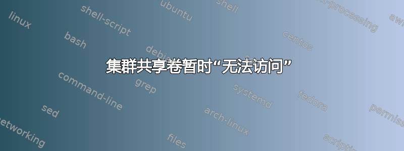 集群共享卷暂时“无法访问”