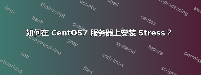 如何在 CentOS7 服务器上安装 Stress？