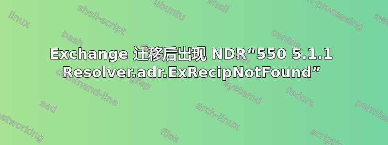 Exchange 迁移后出现 NDR“550 5.1.1 Resolver.adr.ExRecipNotFound”