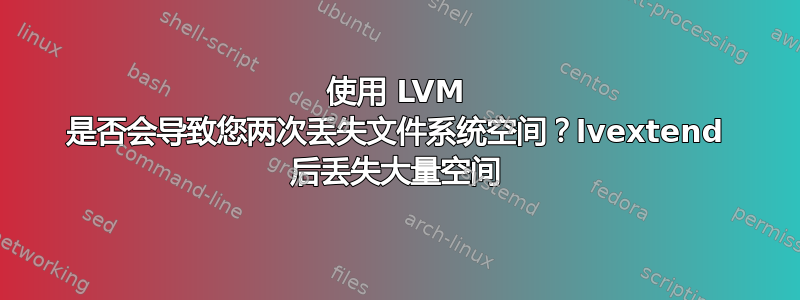 使用 LVM 是否会导致您两次丢失文件系统空间？lvextend 后丢失大量空间