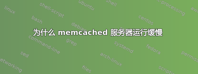 为什么 memcached 服务器运行缓慢