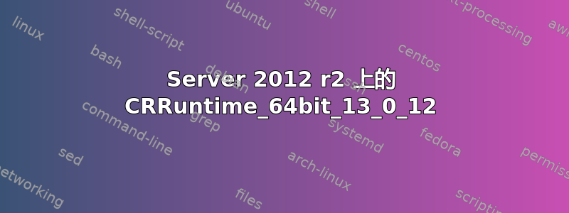 Server 2012 r2 上的 CRRuntime_64bit_13_0_12