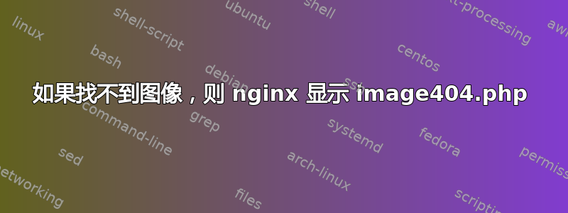 如果找不到图像，则 nginx 显示 image404.php