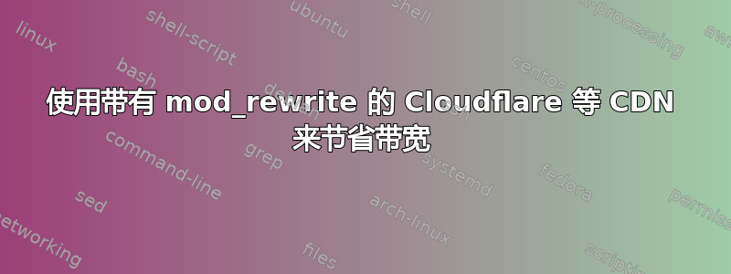 使用带有 mod_rewrite 的 Cloudflare 等 CDN 来节省带宽