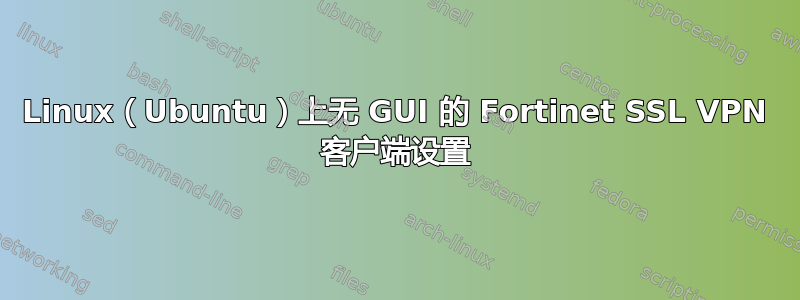 Linux（Ubuntu）上无 GUI 的 Fortinet SSL VPN 客户端设置