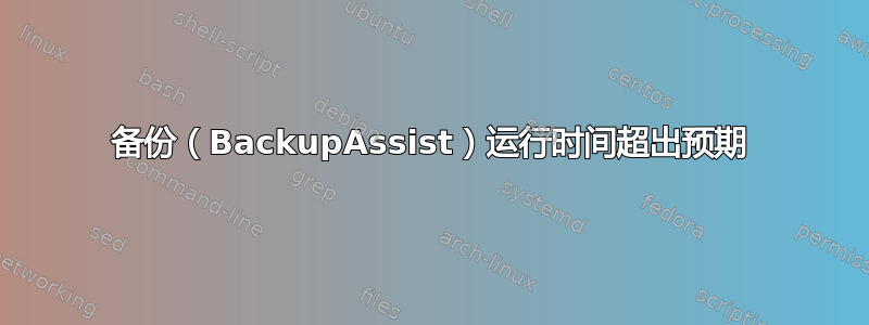 备份（BackupAssist）运行时间超出预期