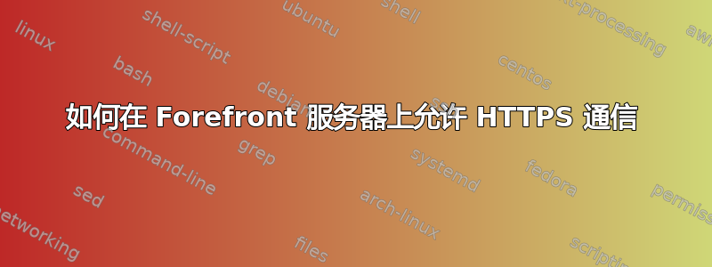 如何在 Forefront 服务器上允许 HTTPS 通信