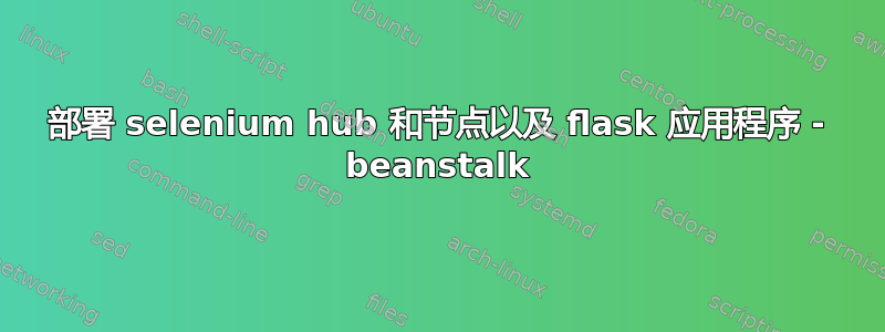 部署 selenium hub 和节点以及 flask 应用程序 - beanstalk