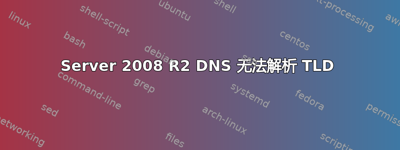 Server 2008 R2 DNS 无法解析 TLD