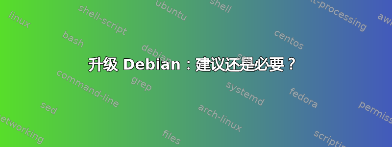 升级 Debian：建议还是必要？