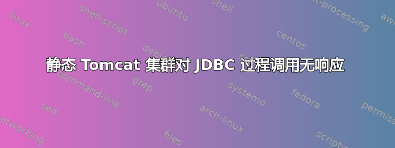 静态 Tomcat 集群对 JDBC 过程调用无响应