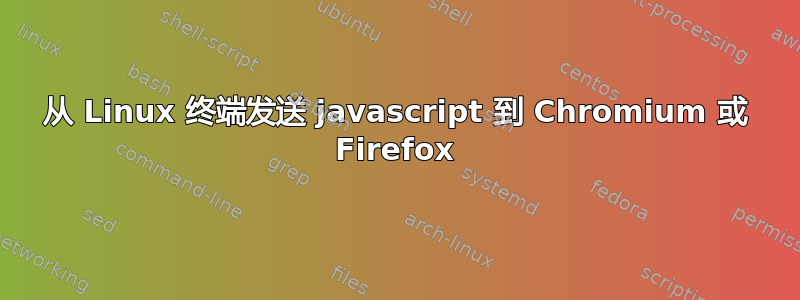 从 Linux 终端发送 javascript 到 Chromium 或 Firefox