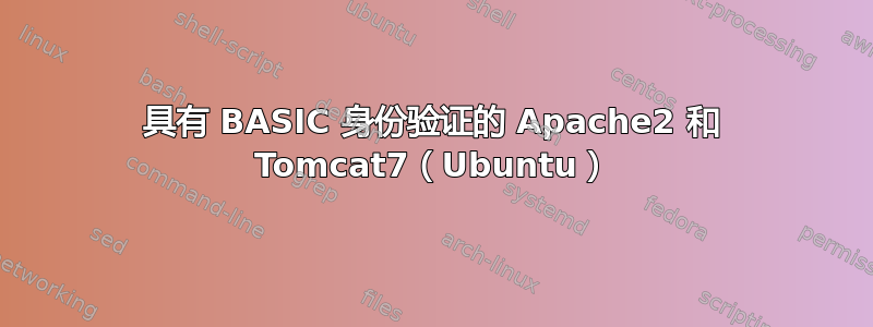 具有 BASIC 身份验证的 Apache2 和 Tomcat7（Ubuntu）