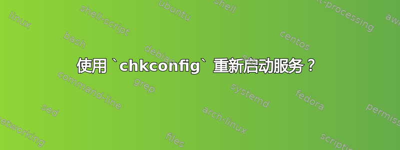 使用 `chkconfig` 重新启动服务？