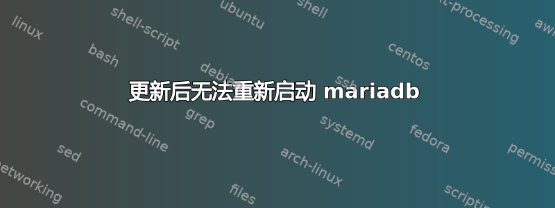 更新后无法重新启动 mariadb