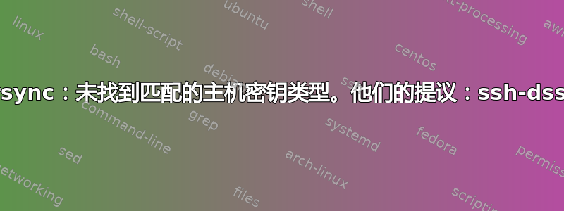 rsync：未找到匹配的主机密钥类型。他们的提议：ssh-dss