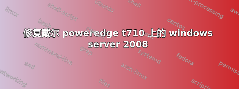 修复戴尔 poweredge t710 上的 windows server 2008