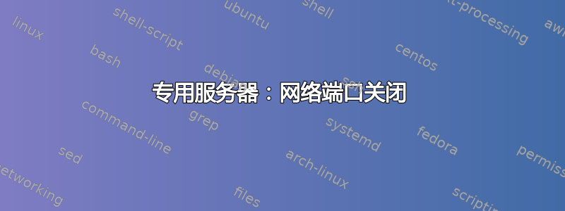 专用服务器：网络端口关闭