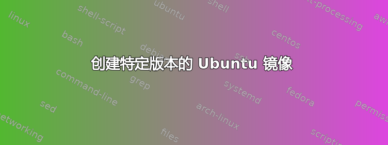 创建特定版本的 Ubuntu 镜像