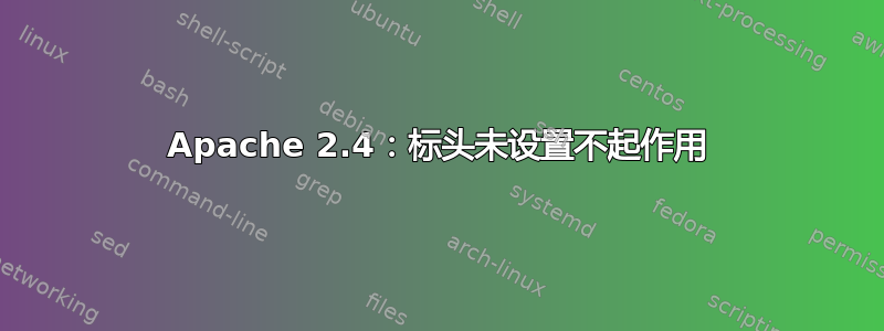 Apache 2.4：标头未设置不起作用