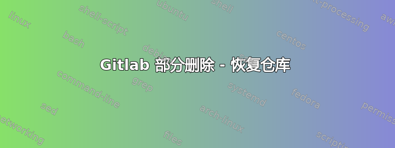 Gitlab 部分删除 - 恢复仓库