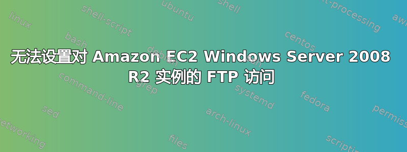 无法设置对 Amazon EC2 Windows Server 2008 R2 实例的 FTP 访问