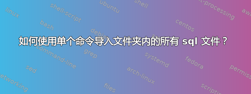 如何使用单个命令导入文件夹内的所有 sql 文件？