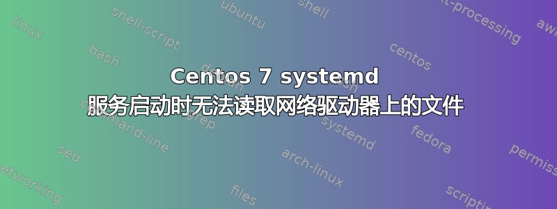 Centos 7 systemd 服务启动时无法读取网络驱动器上的文件