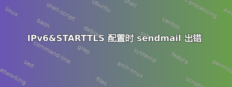 IPv6&STARTTLS 配置时 sendmail 出错