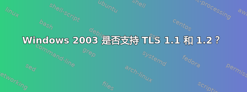 Windows 2003 是否支持 TLS 1.1 和 1.2？